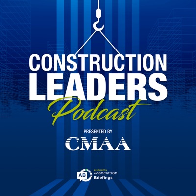 Construction Leaders Podcast:Construction Management Association of America