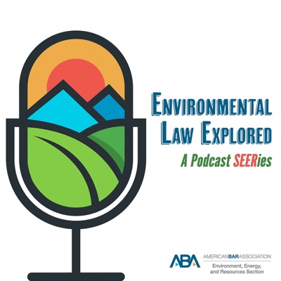 Environmental Law Explored: A Podcast SEERies Environmental Law Explored: A Podcast SEERies