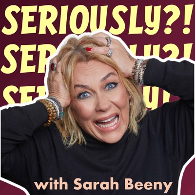 Seriously?! with Sarah Beeny:Seriously?! Podcasts